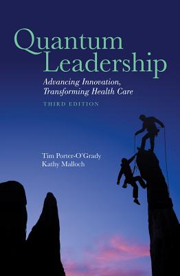 Quantum Leadership - Malloch, Kathy, PhD, MBA, RN, Faan, and Porter-O'Grady, Timothy