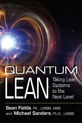 Quantum Lean: Taking Lean Systems to the Next Level - Fields, Sean, and Sanders, Michael, PhD