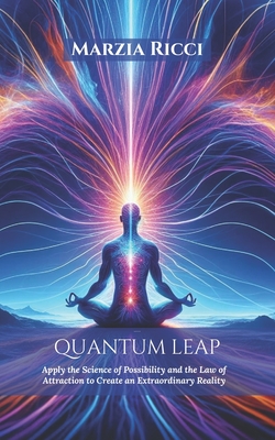 Quantum Leap: Apply the Science of Possibility and the Law of Attraction to Create an Extraordinary Reality - Teri, Shell, and Ricci, Marzia