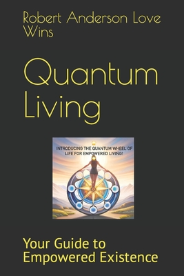 Quantum Living: Your Guide to Empowered Existence - Anderson Love Wins, Robert