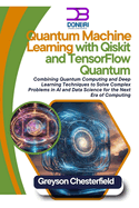 Quantum Machine Learning with Qiskit and TensorFlow Quantum: Combining Quantum Computing and Deep Learning Techniques to Solve Complex Problems in AI and Data Science for the Next Era of Computing