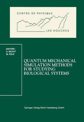 Quantum Mechanical Simulation Methods for Studying Biological Systems: Les Houches Workshop, May 2-7, 1995 - Bicout, Dominique (Editor), and Field, Martin (Editor)