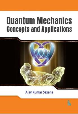 Quantum Mechanics: Concepts and Applications - Saxena, Ajay Kumar