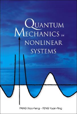 Quantum Mechanics in Nonlinear Systems - Pang, Xiao-Feng, and Feng, Yuan-Ping (Editor)