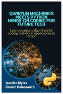 Quantum Mechanics Meets Python Hands-On Coding for Future Tech: Learn quantum algorithms by coding real-world applications in Python