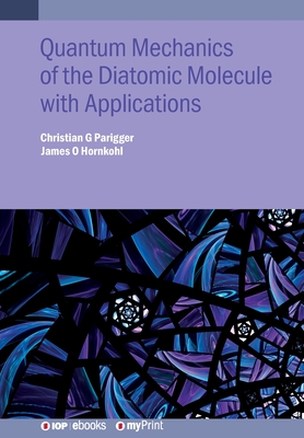 Quantum Mechanics of the Diatomic Molecule with Applications - Parigger, Christian G, and Hornkohl, James O