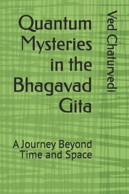 Quantum Mysteries in the Bhagavad Gita: A Journey Beyond Time and Space - Mishra, Deepak (Editor), and Tripathi, Supriya (Foreword by), and Dubey, Amit, Dr.