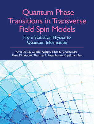 Quantum Phase Transitions in Transverse Field Spin Models: From Statistical Physics to Quantum Information - Dutta, Amit, and Aeppli, Gabriel, and Chakrabarti, Bikas K, Professor