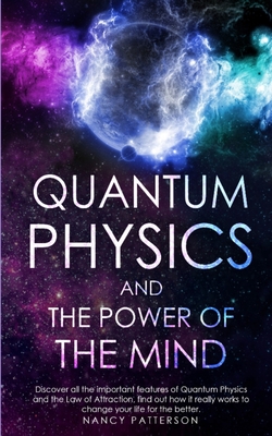 - Quantum Physics and the Power of the Mind -: Discover all the important features of Quantum Physics and the Law of Attraction, find out how it really works to change your life for the better. - Patterson, Nancy