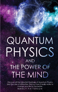 Quantum Physics and the Power of the Mind: Discover all the important features of Quantum Physics and the Law of Attraction, find out how it really works to change your life for the better.