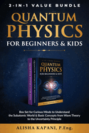 Quantum Physics for Beginners & Kids: Box Set for Curious Minds to Understand the Subatomic World & Basic Concepts from Wave Theory to the Uncertainty Principle