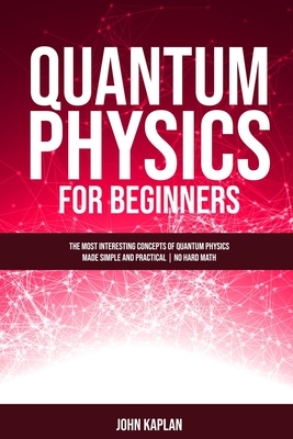 Quantum Physics for Beginners: The Most Interesting Concepts of Quantum