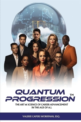 Quantum Progression: The Art & Science of Career Advancement in the Age of A.I. - Capers`workman, Valerie