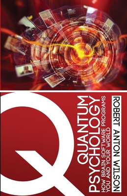 Quantum Psychology: How Brain Software Programs You and Your World - Wilson, Robert Anton
