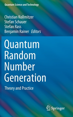 Quantum Random Number Generation: Theory and Practice - Kollmitzer, Christian (Editor), and Schauer, Stefan (Editor), and Rass, Stefan (Editor)