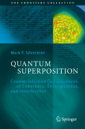 Quantum Superposition: Counterintuitive Consequences of Coherence, Entanglement, and Interference - Silverman, Mark P