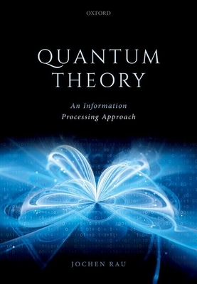 Quantum Theory: An Information Processing Approach - Rau, Jochen