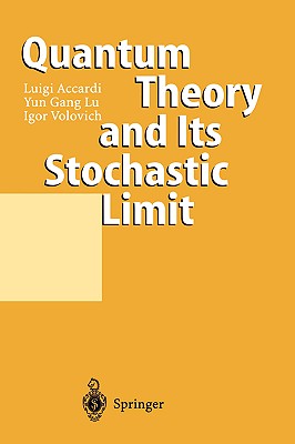 Quantum Theory and Its Stochastic Limit - Accardi, Luigi, and Lu, Yun Gang, and Volovich, Igor