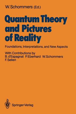 Quantum Theory and Pictures of Reality: Foundations, Interpretations, and New Aspects - Schommers, Wolfram (Editor), and D'Espagnat, B (Contributions by), and Eberhard, P (Contributions by)