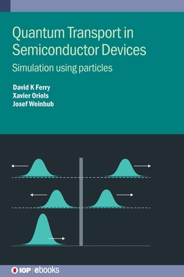Quantum Transport in Semiconductor Devices: Simulation using particles - Ferry, David K, and Oriols, Xavier, and Weinbub, Josef