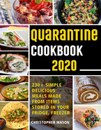 Quarantine Cookbook - 230+ Recipe, Simple, Delicious, Meals Made From items Stored in your Fridge, Freezer: Unique And Tasty Meals You Can Make At Home