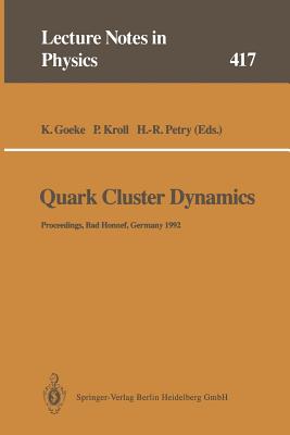 Quark Cluster Dynamics: Proceedings of the 99th WE-Heraeus Seminar Held at the Physikzentrum Bad Honnef, Germany 29 June - 1 July 1992 - Goeke, Klaus (Editor), and Kroll, Peter (Editor), and Petry, Herbert-Rainer (Editor)