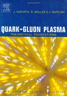 Quark-Gluon Plasma: Theoretical Foundations: An Annotated Reprint Collection - Kapusta, J, and Mller, B, and Rafelski, J