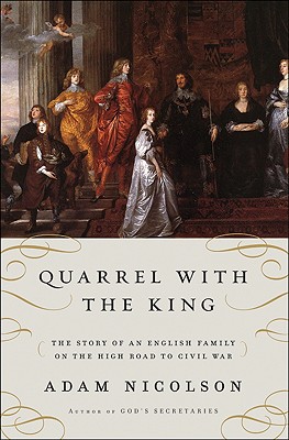 Quarrel with the King: The Story of an English Family on the High Road to Civil War - Nicolson, Adam