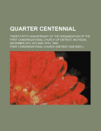 Quarter Centennial: Twenty-Fifth Anniversary of the Organization of the First Congregational Church of Detroit, Michigan; December 8th, 9th and 10th, 1869 (Classic Reprint)