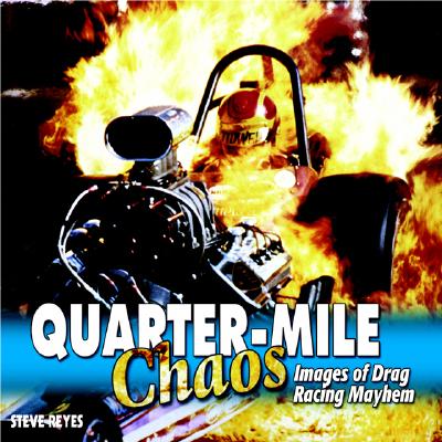 Quarter-Mile Chaos: Images of Drag Racing Mayhem - Reyes, Steve