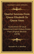 Quarter Sessions from Queen Elizabeth to Queen Anne: Illustrations of Local Government and History, Drawn from Original Records (Chiefly of the County of Devon)