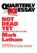 Quarterly Essay 49 Not Dead Yet: Labor's Post-Left Future