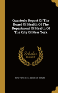 Quarterly Report Of The Board Of Health Of The Department Of Health Of The City Of New York