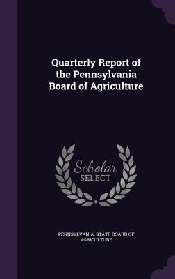 Quarterly Report of the Pennsylvania Board of Agriculture - Pennsylvania State Board of Agriculture (Creator)