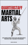 Quarterstaff Martial Arts: Exploring Inner Fortitude And Resilience: Peaceful Self-Defense Techniques