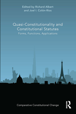 Quasi-Constitutionality and Constitutional Statutes: Forms, Functions, Applications - Albert, Richard (Editor), and Coln-Ros, Joel (Editor)