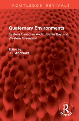 Quaternary Environments: Eastern Canadian Arctic, Baffin Bay and Western Greenland - Andrews, J T (Editor)