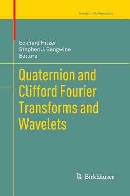Quaternion and Clifford Fourier Transforms and Wavelets - Hitzer, Eckhard (Editor), and Sangwine, Stephen J (Editor)