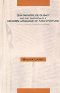 Quatremre de Quincy and the Invention of a Modern Language of Architecture - Lavin, Sylvia