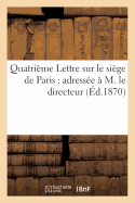 Quatri?me Lettre Sur Le Si?ge de Paris: Adress?e ? M. Le Directeur de la 'Revue Des Deux-Mondes'