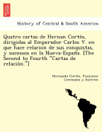 Quatro cartas de Hernan Cortes, dirigidas al Emperador Carlos V. en que hace relacion de sus conquistas, y sucessos en la Nueva-Espan a. [The Second to Fourth "Cartas de relacio n."]