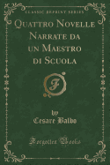 Quattro Novelle Narrate Da Un Maestro Di Scuola (Classic Reprint)