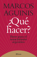 Que Hacer?: Bases Para El Renacimiento Argentino - Aguinis, Marcos