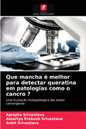 Que mancha  melhor para detectar queratina em patologias como o cancro ?