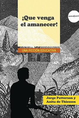 Que venga el amanecer!: Una ficcin educativa - Patterson, George, and Thiessen, Anne, and Currah, Galen (Prepared for publication by)