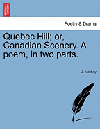 Quebec Hill; Or, Canadian Scenery. a Poem, in Two Parts.