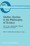 Quebec Studies in the Philosophy of Science: Part I: Logic, Mathematics, Physics and History of Science