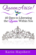 Queen Arise: 40 Days to Liberating the Queen Within You