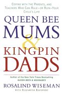 Queen Bee Mums And Kingpin Dads: Coping with the Parents, Teachers, Coaches and Counsellors Who Can Rule, or Ruin,  Your Child's Life