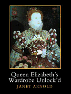 Queen Elizabeth's Wardrobe Unlock'd: The Inventories of the Wardrobe of Robes Prepared in July 1600, Edited from Stowe MS 557 in the British Library, MS LR 2/121 in the Public Record Office, London, and MS V.b.72 in the Folger Shakespeare Library...